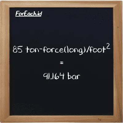 85 ton-force(long)/foot<sup>2</sup> is equivalent to 91.164 bar (85 LT f/ft<sup>2</sup> is equivalent to 91.164 bar)